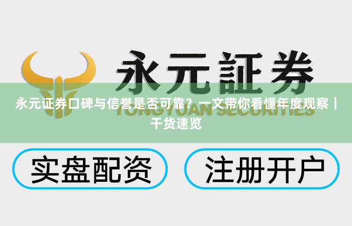 永元证券口碑与信誉是否可靠？一文带你看懂年度观察｜干货速览