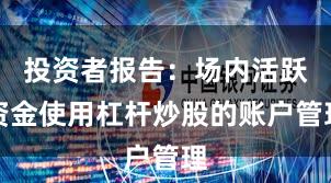 投资者报告：场内活跃资金使用杠杆炒股的账户管理