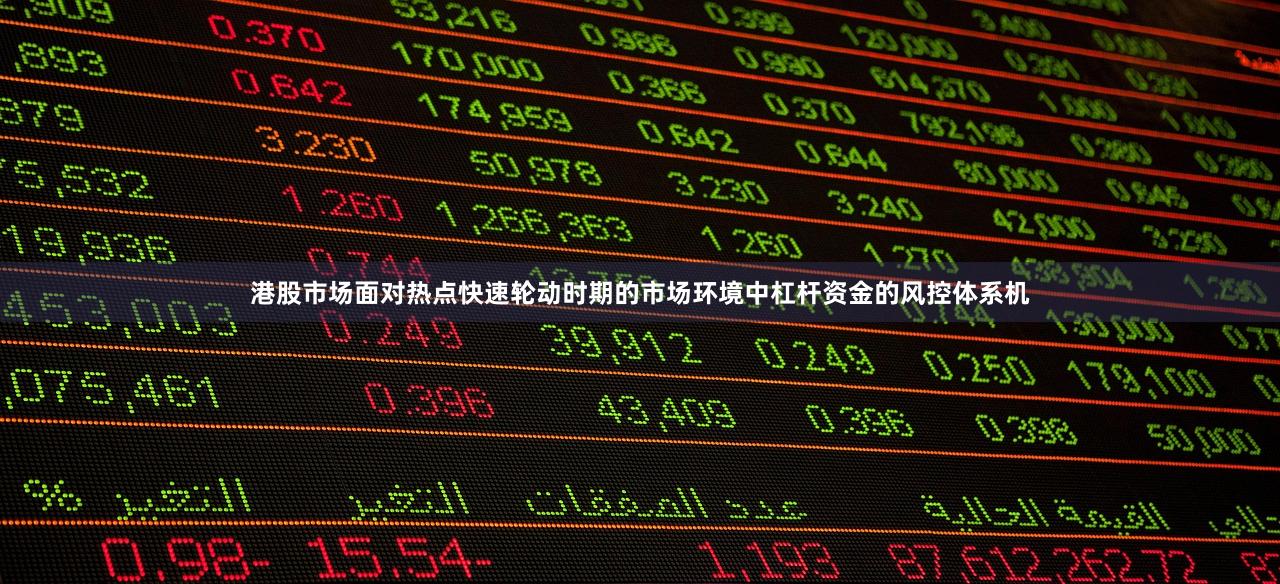 港股市场面对热点快速轮动时期的市场环境中杠杆资金的风控体系机