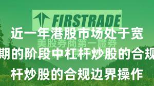 近一年港股市场处于宽幅震荡周期的阶段中杠杆炒股的合规边界操作