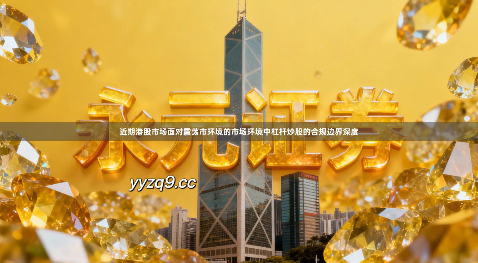 近期港股市场面对震荡市环境的市场环境中杠杆炒股的合规边界深度