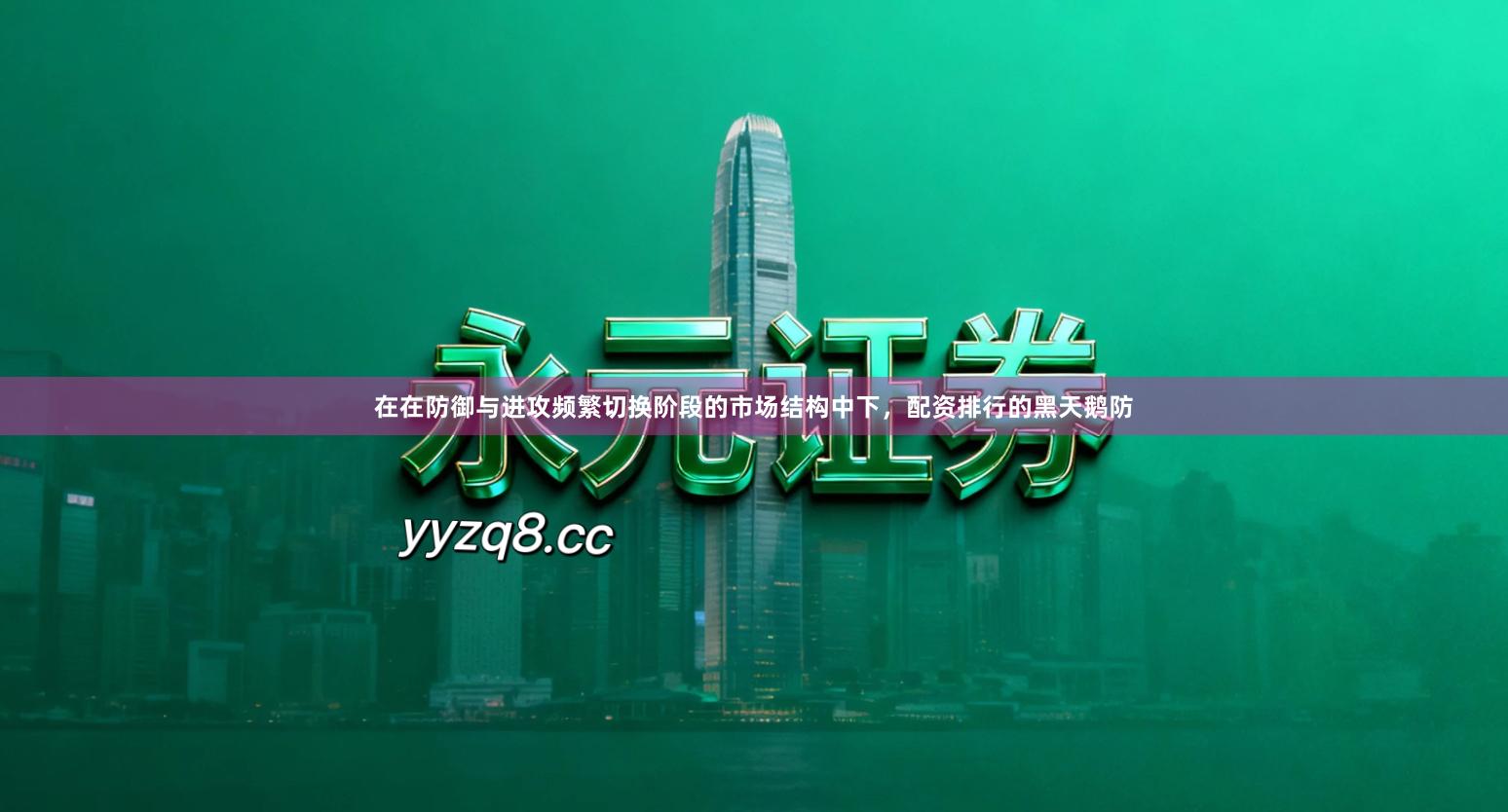 在在防御与进攻频繁切换阶段的市场结构中下，配资排行的黑天鹅防