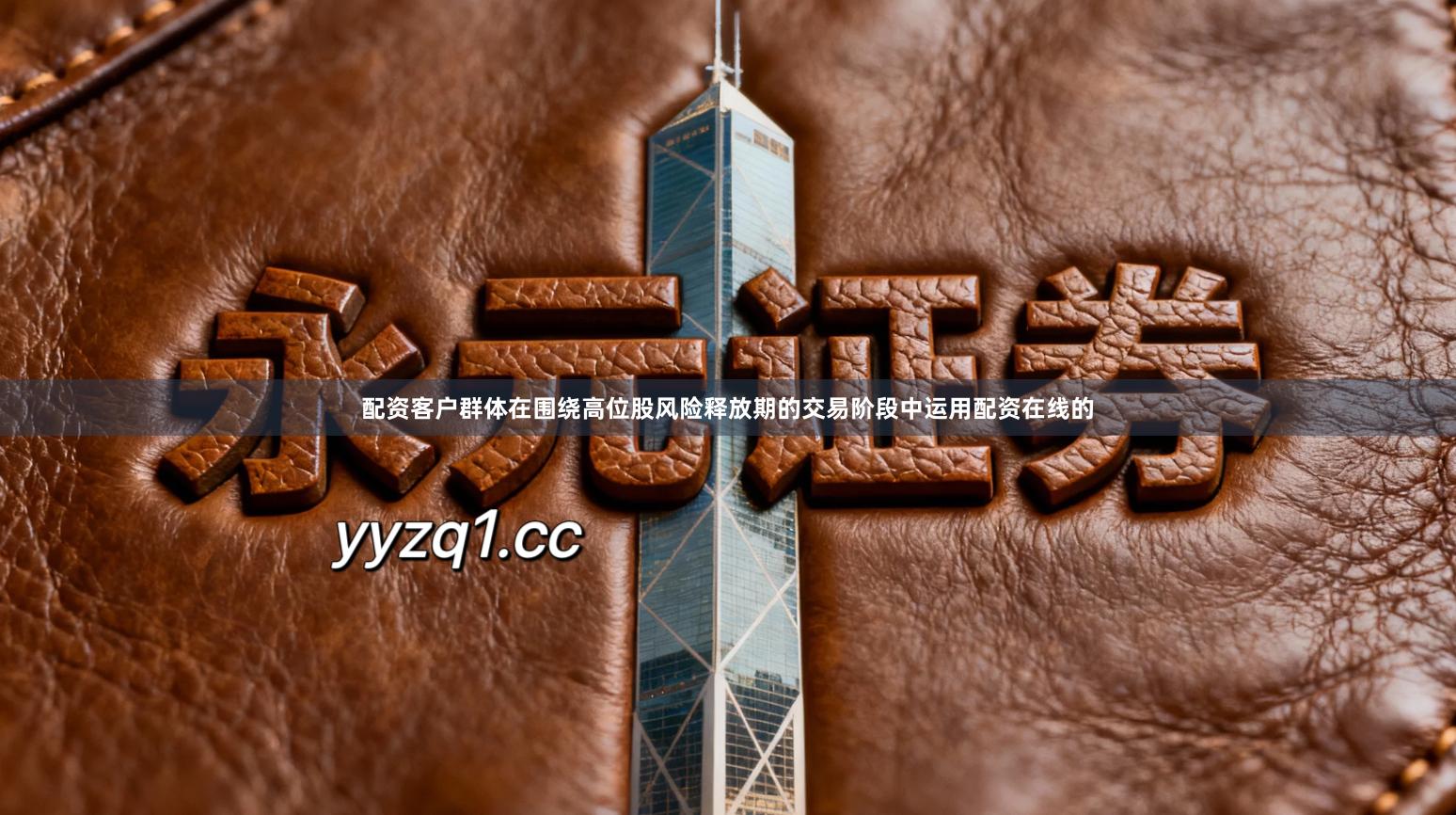 配资客户群体在围绕高位股风险释放期的交易阶段中运用配资在线的